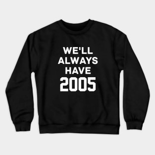 We'll Always Have 2005 - Chicago White Sox Crewneck Sweatshirt